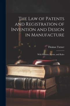 The Law of Patents and Registration of Invention and Design in Manufacture: With Statutes, Forms, and Rules - Turner, Thomas