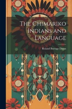 The Chimariko Indians and Language - Dixon, Roland Burrage