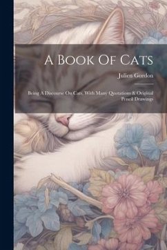 A Book Of Cats: Being A Discourse On Cats, With Many Quotations & Original Pencil Drawings - Gordon, Julien