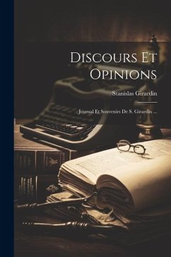 Discours Et Opinions: Journal Et Souvenirs De S. Girardin ... - Girardin, Stanislas