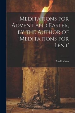 Meditations for Advent and Easter, by the Author of 'meditations for Lent' - Meditations