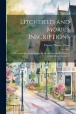 Litchfield and Morris Inscriptions; a Record of Inscriptions Upon the Tombstones in the Towns of Litchfield and Morris, Ct