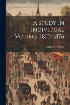 A Study in Individual Voting, 1852-1876 - Mykel, Kathryn C.