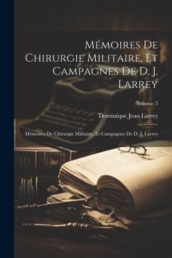 Mémoires De Chirurgie Militaire, Et Campagnes De D. J. Larrey: Mémoires De Chirurgie Militaire, Et Campagnes De D. J. Larrey; Volume 3 - Larrey, Dominique Jean