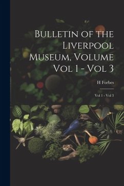Bulletin of the Liverpool Museum, Volume Vol 1 - Vol 3: Vol 1 - Vol 3 - Forbes, H.