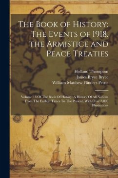 The Book of History: The Events of 1918. the Armistice and Peace Treaties: Volume 18 Of The Book Of History: A History Of All Nations From - Bryce, James Bryce; Thompson, Holland; Petrie, William Matthew Flinders
