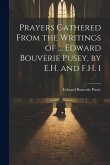 Prayers Gathered From the Writings of ... Edward Bouverie Pusey, by E.H. and F.H. 1