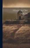 Heaven On Earth: Or, the High Privilege of Every Christian to Be Sanctified Wholly