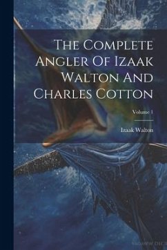 The Complete Angler Of Izaak Walton And Charles Cotton; Volume 1 - Walton, Izaak