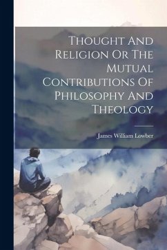 Thought And Religion Or The Mutual Contributions Of Philosophy And Theology - Lowber, James William