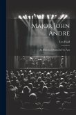 Major John Andre: An Historical Drama In Five Acts