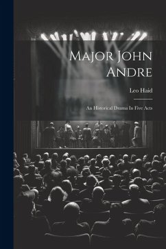 Major John Andre: An Historical Drama In Five Acts - Haid, Leo