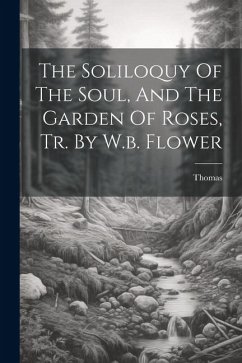 The Soliloquy Of The Soul, And The Garden Of Roses, Tr. By W.b. Flower - Kempis )., Thomas (a