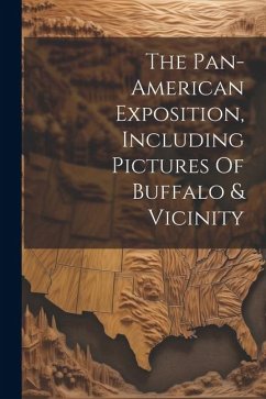 The Pan-american Exposition, Including Pictures Of Buffalo & Vicinity - Anonymous