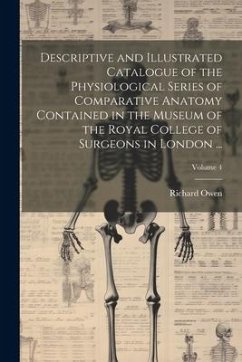 Descriptive and Illustrated Catalogue of the Physiological Series of Comparative Anatomy Contained in the Museum of the Royal College of Surgeons in L - Owen, Richard
