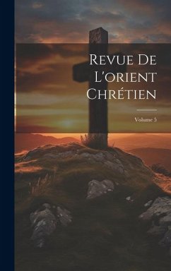 Revue De L'orient Chrétien; Volume 5 - Anonymous