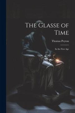 The Glasse of Time: In the First Age - Peyton, Thomas