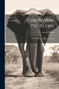 Transvaal Problems: Some Notes On Current Politics - Phillips, Lionel