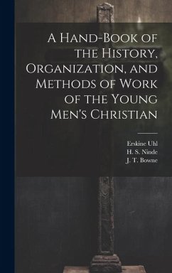 A Hand-Book of the History, Organization, and Methods of Work of the Young Men's Christian - Ninde, H. S.; Bowne, J. T.; Uhl, Erskine