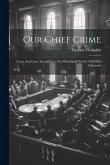 Our Chief Crime: Cause And Cure, Second Lect. On What Shall We Do With Our Criminals