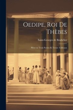 Oedipe, roi de Thèbes; pièce en trois parties et treize tableaux - Saint-Georges de Bouhélier