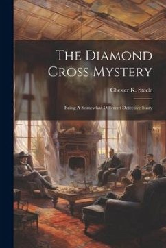 The Diamond Cross Mystery: Being A Somewhat Different Detective Story - Steele, Chester K.