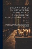 Early Writings Of John Hooper, D.d., Lord Bishop Of Gloucester And Worcester, Martyr 1555: Comprising, The Declaration Of Christ And His Office, Answe