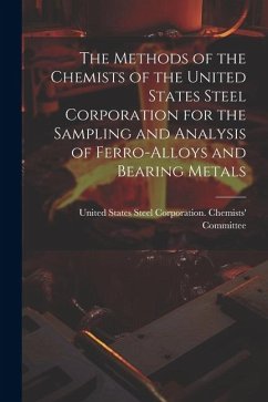 The Methods of the Chemists of the United States Steel Corporation for the Sampling and Analysis of Ferro-Alloys and Bearing Metals