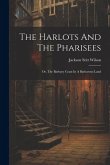 The Harlots And The Pharisees: Or, The Barbary Coast In A Barbarous Land