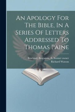 An Apology For The Bible, In A Series Of Letters Addressed To Thomas Paine - Watson, Richard