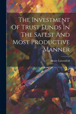 The Investment Of Trust Funds In The Safest And Most Productive Manner - Lowenfeld, Henry