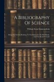 A Bibliography Of Science: Being The Sections Relating To The Subject In The Best Books, And The Reader's Guide