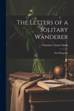 The Letters of a Solitary Wanderer: The Hungarian - Smith, Charlotte Turner