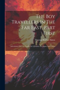 The Boy Travellers In The Far East, Part First: Adventures Of Two Youths In A Journey To Japan And China - Knox, Thomas Wallace