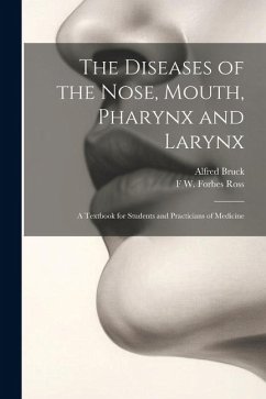 The Diseases of the Nose, Mouth, Pharynx and Larynx: A Textbook for Students and Practicians of Medicine - Bruck, Alfred; Ross, F. W. Forbes