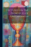 Lectures on The Principles of Unitarianism