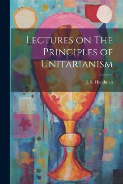 Lectures on The Principles of Unitarianism - Hyndman, J. S.