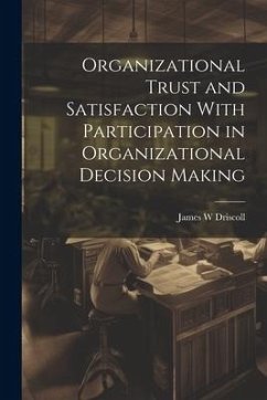 Organizational Trust and Satisfaction With Participation in Organizational Decision Making - Driscoll, James W.