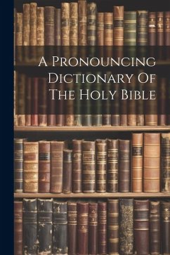 A Pronouncing Dictionary Of The Holy Bible - Anonymous