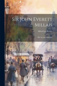 Sir John Everett Millais: His Art and Influence - Baldry, Alfred Lys