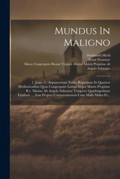 Mundus In Maligno: 1. Joan. 5: Argumentum Tertio Repetitum In Quatuor Meditationibus Quas Congregatio Latina Major Matris Propitiae B.v. - Neumayr, Franz; Pinzger, Romanus