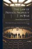 The Law of Private Property in War: With a Chapter On Conquest. (Being the Yorke Prize Essay for 1906)