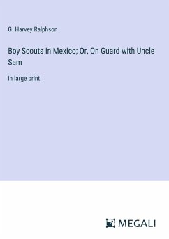 Boy Scouts in Mexico; Or, On Guard with Uncle Sam - Ralphson, G. Harvey