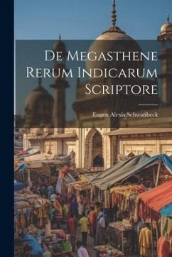 De Megasthene Rerum Indicarum Scriptore - Schwanbeck, Eugen Alexis