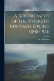 A Bibliography of the Works of Rudyard Kipling (1881-1921)