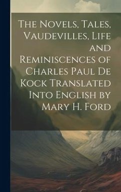 The Novels, Tales, Vaudevilles, Life and Reminiscences of Charles Paul De Kock Translated Into English by Mary H. Ford - Anonymous