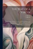 The way of a Virgin: Being Excerpts From Rare, Curious and Diverting Books, Some now for the First Time Done Into English: to Which are Add