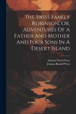 The Swiss Family Robinson, Or, Adventures Of A Father And Mother And Four Sons In A Desert Island
