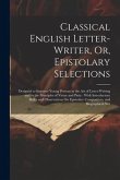 Classical English Letter-Writer, Or, Epistolary Selections: Designed to Improve Young Persons in the Art of Letter-Writing and in the Principles of Vi