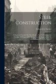 Steel Construction: A Practical Treatise On The Modern Use Of Steel In The Erection Of Fireproof Buildings, And Its Applications To Struct
